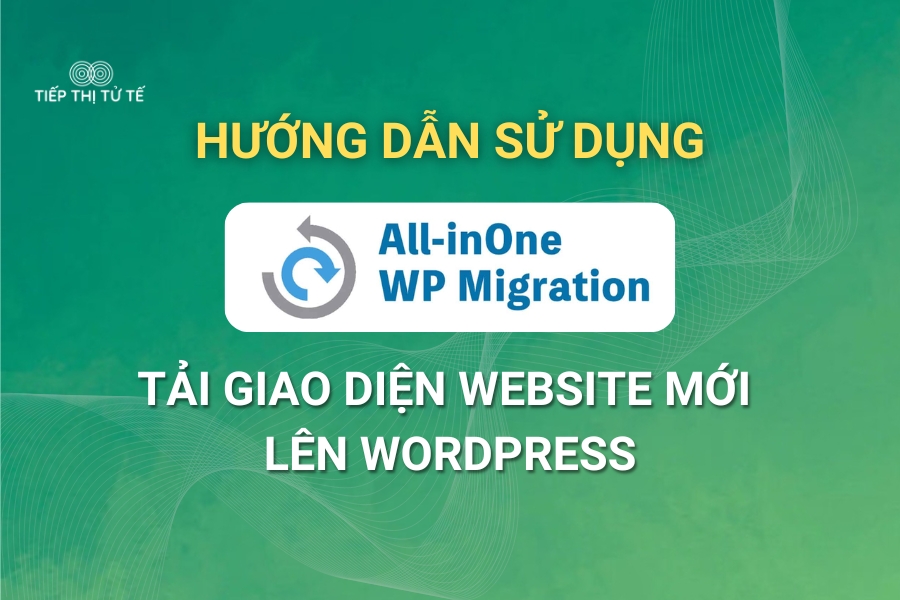 Hướng dẫn sử dụng Plugin All-In-One WP Migration để tải giao diện Website mới lên WordPress