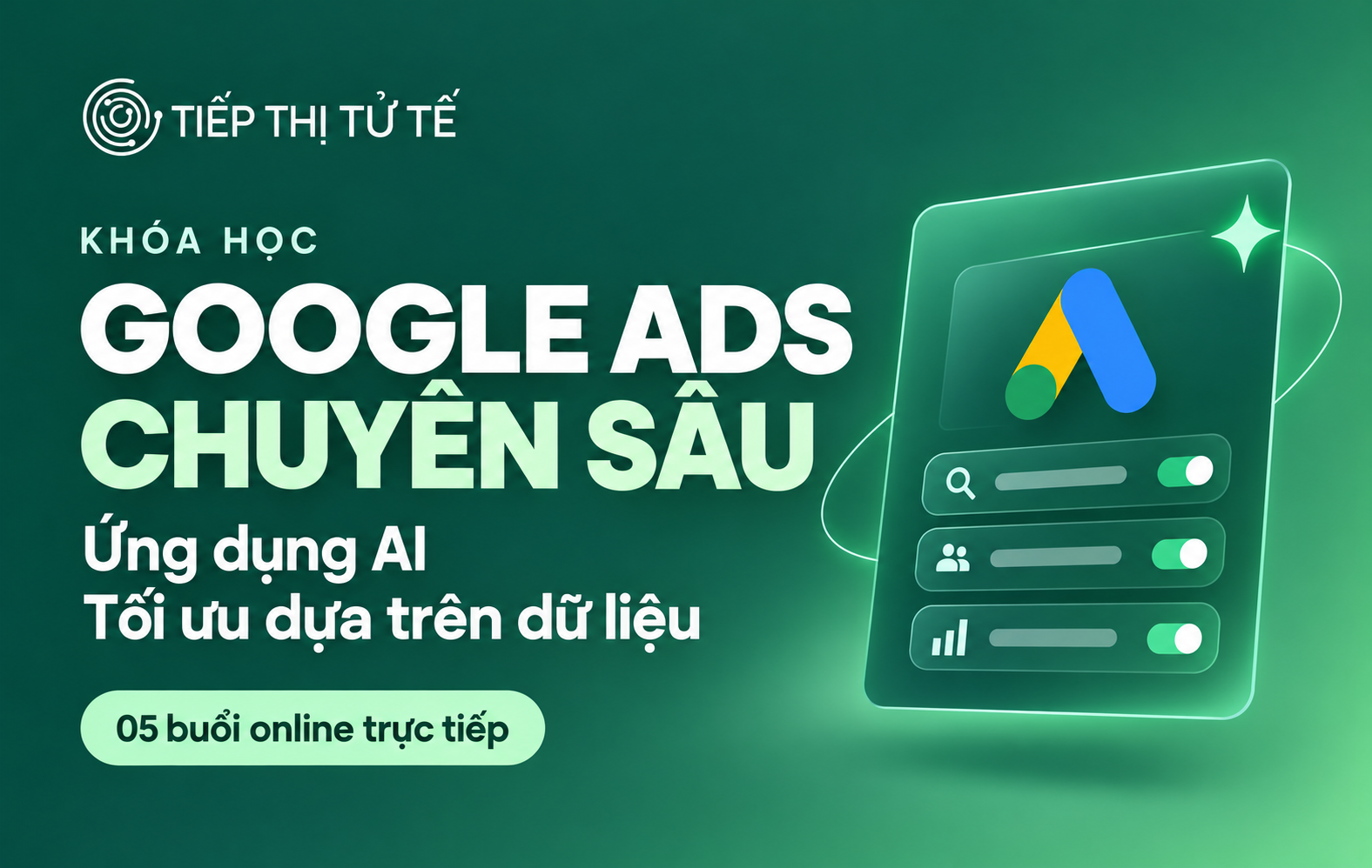 Khoá học Google Ads chuyên sâu Tiếp Thị Tử Tế – ứng dụng AI, tối ưu dựa trên dữ liệu