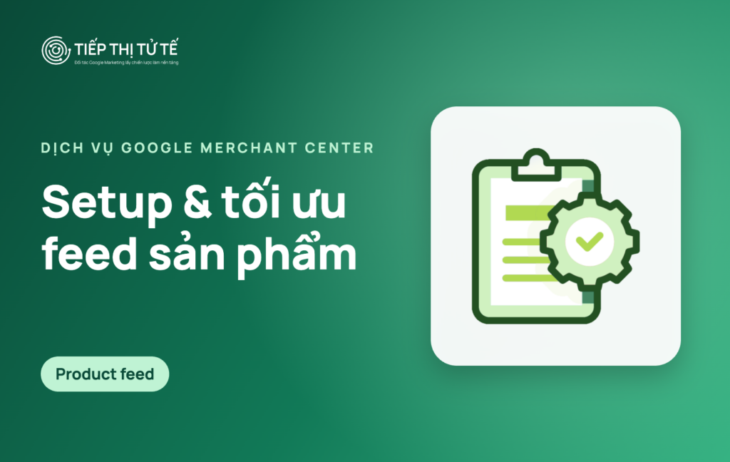Dịch vụ setup và tối ưu feed sản phẩm Google Merchant Center