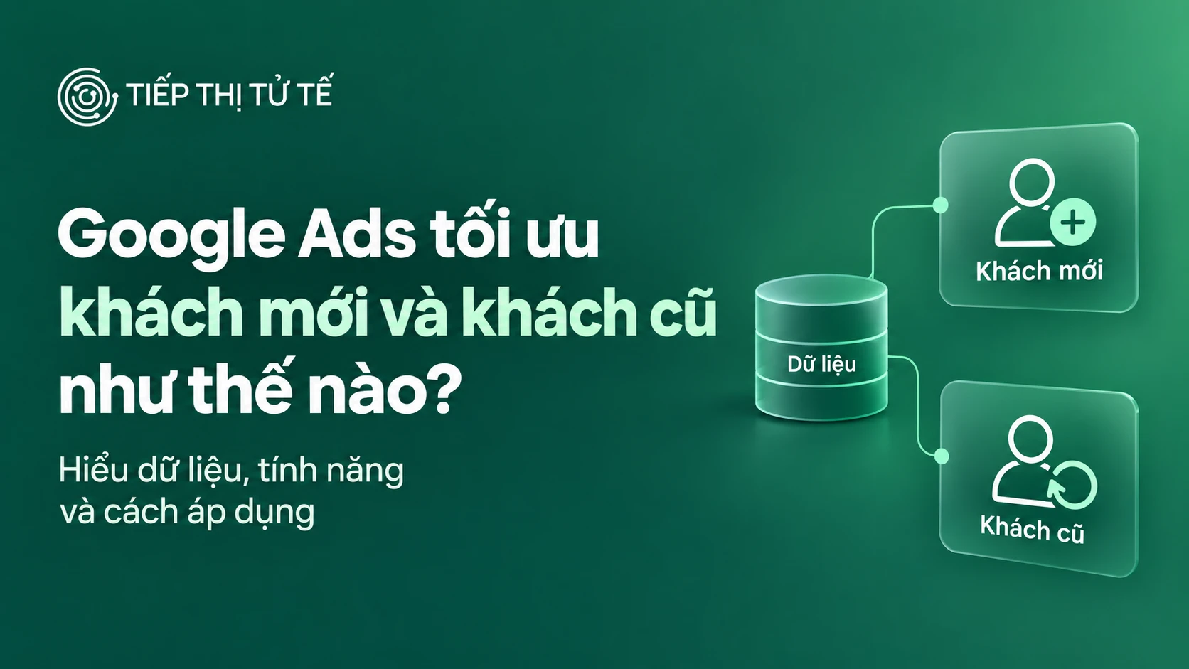 Google Ads tối ưu khách mới và khách cũ như thế nào? Customer Match và dữ liệu khách hàng